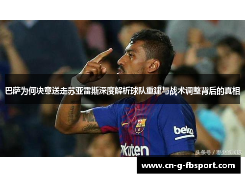 巴萨为何决意送走苏亚雷斯深度解析球队重建与战术调整背后的真相